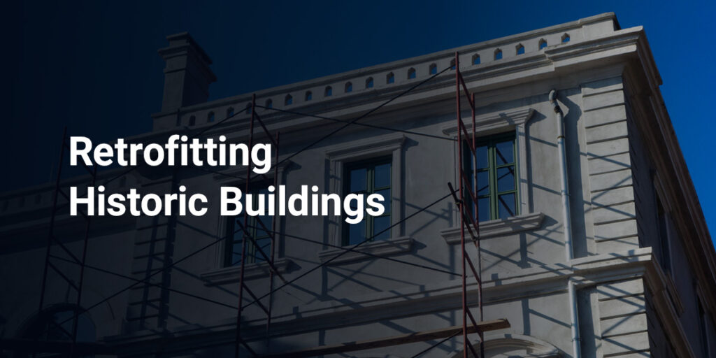 Retrofitting Historic Buildings: The Top Challenges and Considerations 